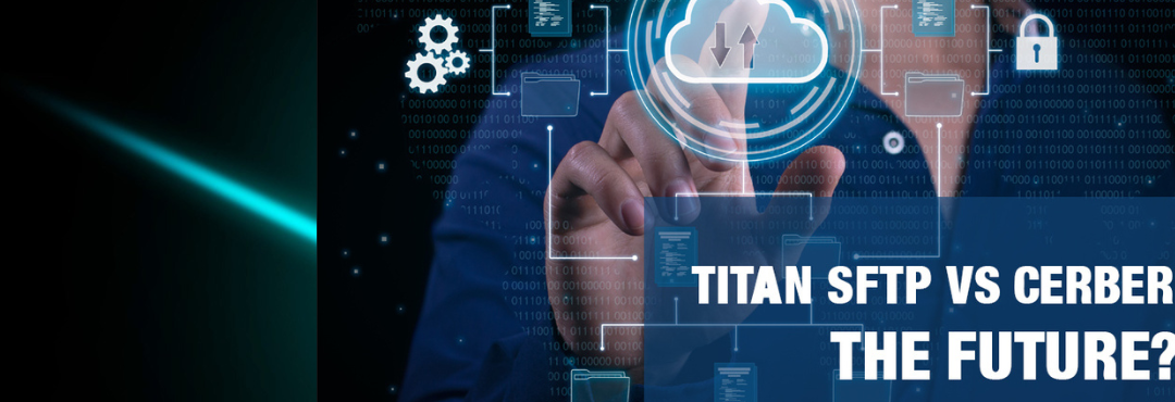 Titan SFTP vs. Cerberus FTP: Which Secure File Transfer Platform Leads the Future?